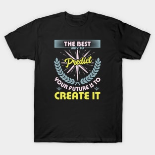 The best way to predict your future is to create it best motivational design T-Shirt